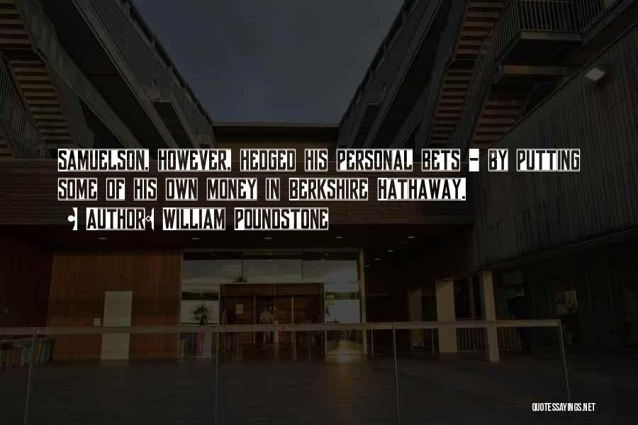 William Poundstone Quotes: Samuelson, However, Hedged His Personal Bets - By Putting Some Of His Own Money In Berkshire Hathaway.