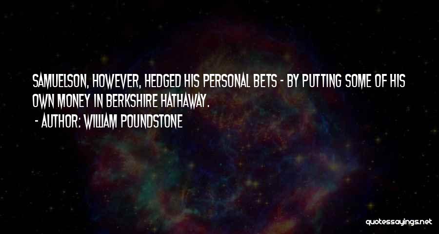 William Poundstone Quotes: Samuelson, However, Hedged His Personal Bets - By Putting Some Of His Own Money In Berkshire Hathaway.