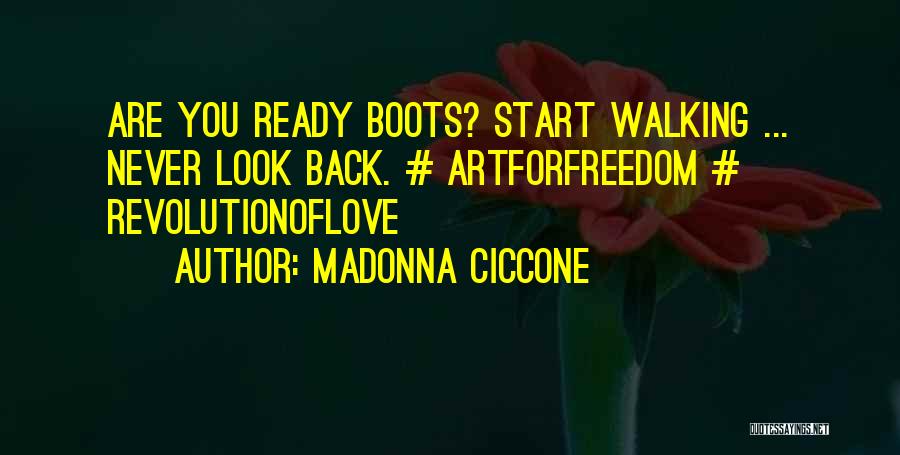 Madonna Ciccone Quotes: Are You Ready Boots? Start Walking ... Never Look Back. # Artforfreedom # Revolutionoflove
