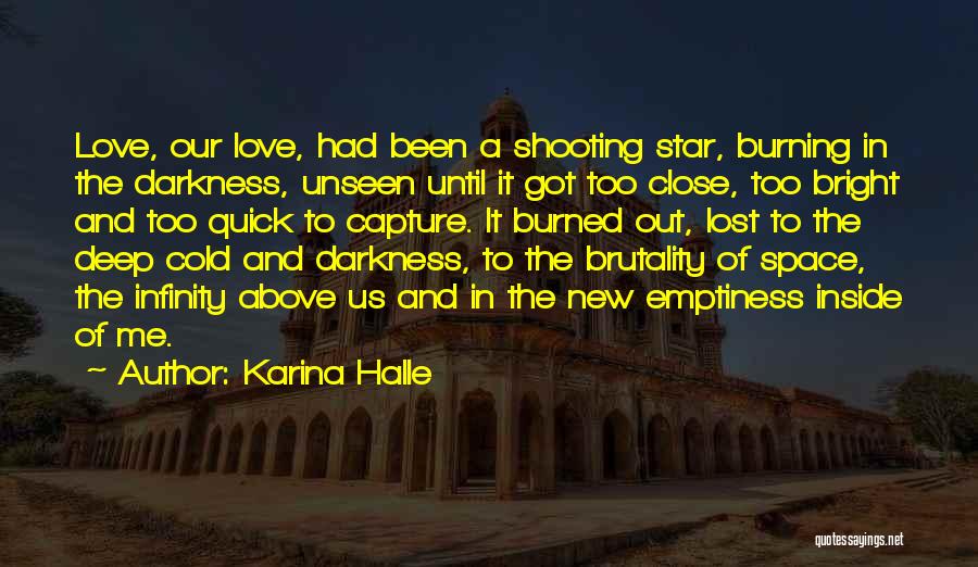 Karina Halle Quotes: Love, Our Love, Had Been A Shooting Star, Burning In The Darkness, Unseen Until It Got Too Close, Too Bright