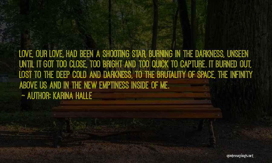 Karina Halle Quotes: Love, Our Love, Had Been A Shooting Star, Burning In The Darkness, Unseen Until It Got Too Close, Too Bright