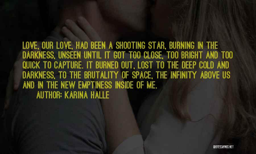 Karina Halle Quotes: Love, Our Love, Had Been A Shooting Star, Burning In The Darkness, Unseen Until It Got Too Close, Too Bright