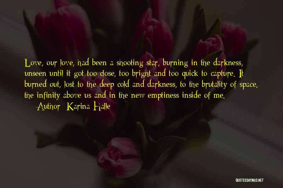 Karina Halle Quotes: Love, Our Love, Had Been A Shooting Star, Burning In The Darkness, Unseen Until It Got Too Close, Too Bright