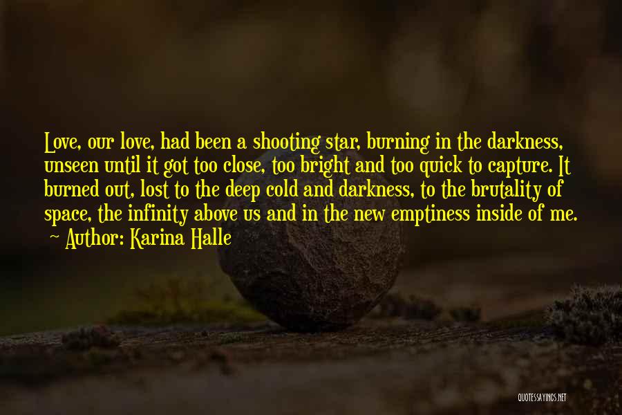 Karina Halle Quotes: Love, Our Love, Had Been A Shooting Star, Burning In The Darkness, Unseen Until It Got Too Close, Too Bright