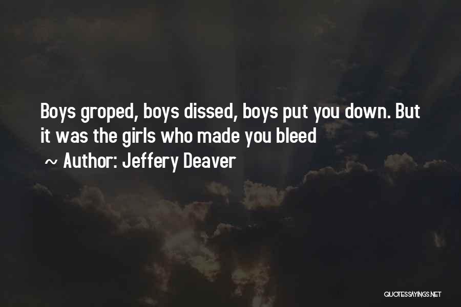 Jeffery Deaver Quotes: Boys Groped, Boys Dissed, Boys Put You Down. But It Was The Girls Who Made You Bleed