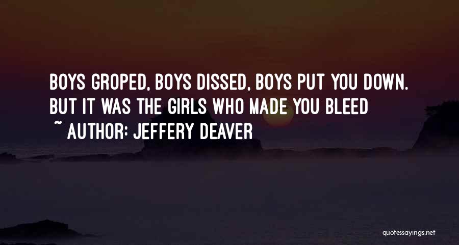 Jeffery Deaver Quotes: Boys Groped, Boys Dissed, Boys Put You Down. But It Was The Girls Who Made You Bleed