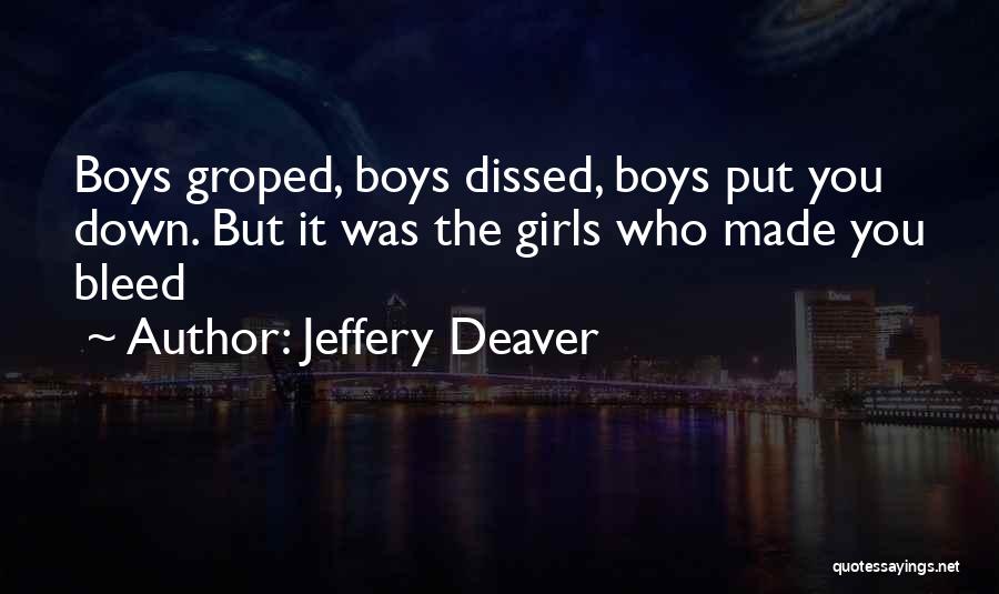 Jeffery Deaver Quotes: Boys Groped, Boys Dissed, Boys Put You Down. But It Was The Girls Who Made You Bleed