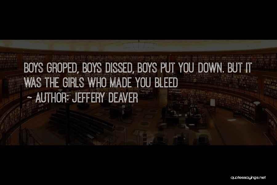 Jeffery Deaver Quotes: Boys Groped, Boys Dissed, Boys Put You Down. But It Was The Girls Who Made You Bleed