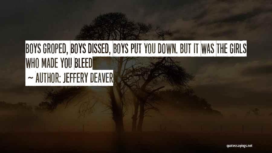 Jeffery Deaver Quotes: Boys Groped, Boys Dissed, Boys Put You Down. But It Was The Girls Who Made You Bleed