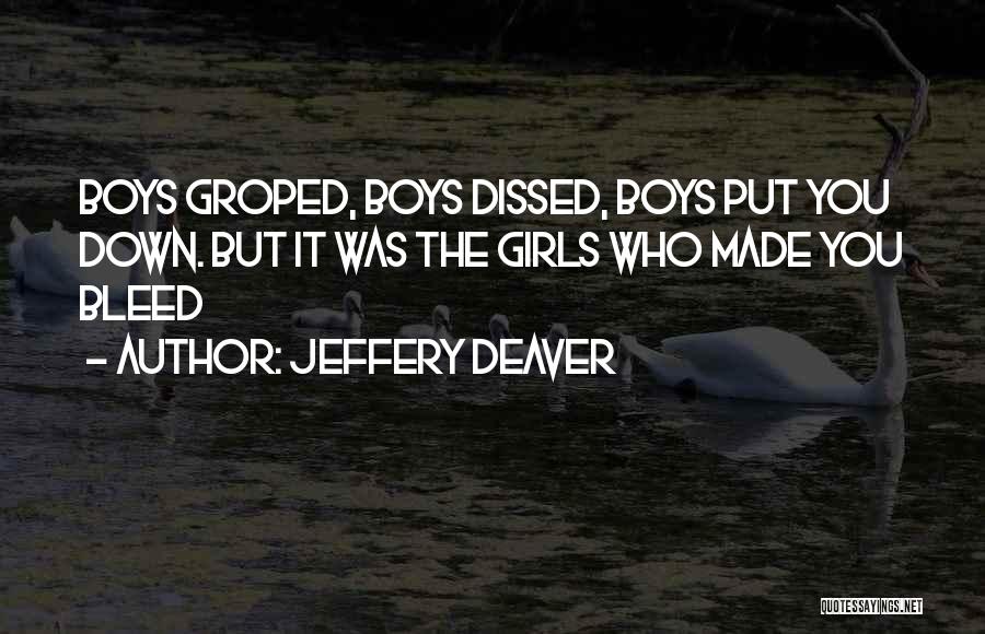 Jeffery Deaver Quotes: Boys Groped, Boys Dissed, Boys Put You Down. But It Was The Girls Who Made You Bleed