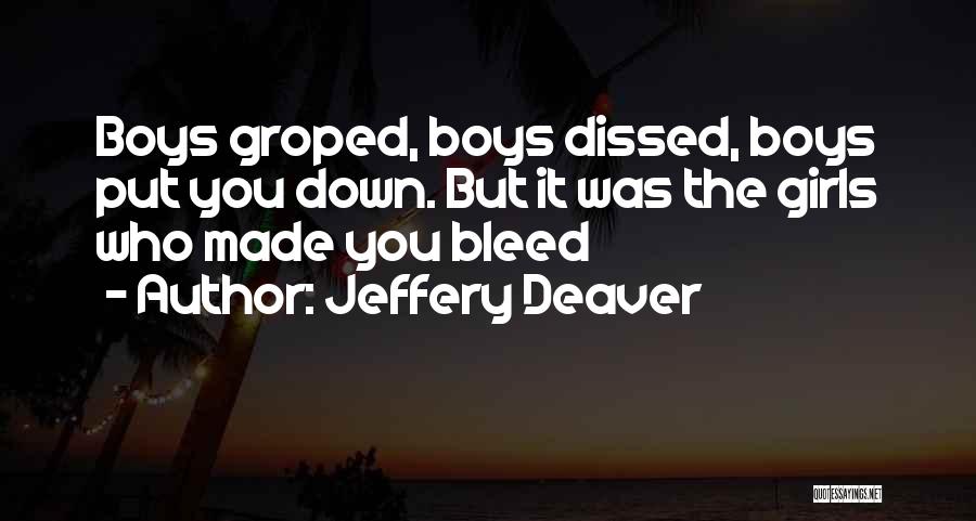 Jeffery Deaver Quotes: Boys Groped, Boys Dissed, Boys Put You Down. But It Was The Girls Who Made You Bleed