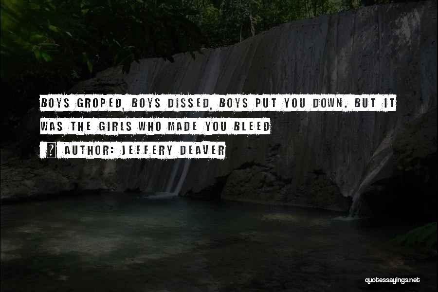Jeffery Deaver Quotes: Boys Groped, Boys Dissed, Boys Put You Down. But It Was The Girls Who Made You Bleed