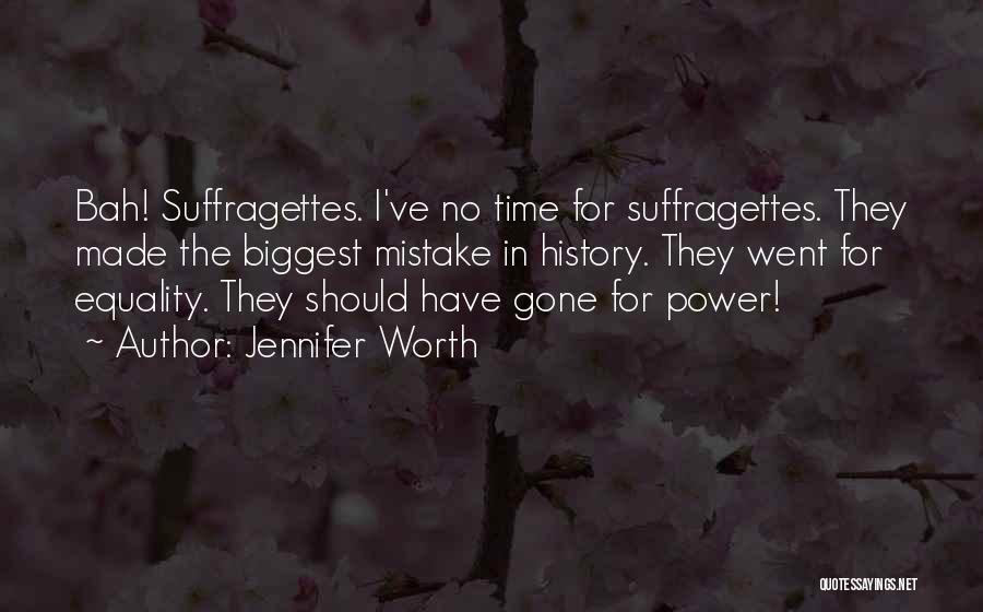 Jennifer Worth Quotes: Bah! Suffragettes. I've No Time For Suffragettes. They Made The Biggest Mistake In History. They Went For Equality. They Should