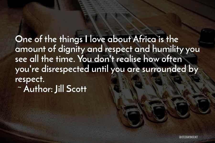 Jill Scott Quotes: One Of The Things I Love About Africa Is The Amount Of Dignity And Respect And Humility You See All