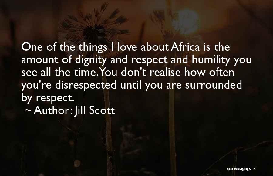 Jill Scott Quotes: One Of The Things I Love About Africa Is The Amount Of Dignity And Respect And Humility You See All