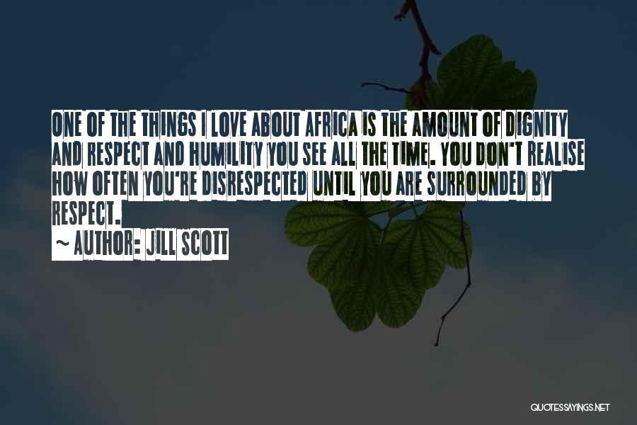 Jill Scott Quotes: One Of The Things I Love About Africa Is The Amount Of Dignity And Respect And Humility You See All