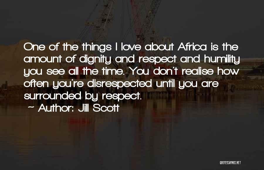 Jill Scott Quotes: One Of The Things I Love About Africa Is The Amount Of Dignity And Respect And Humility You See All