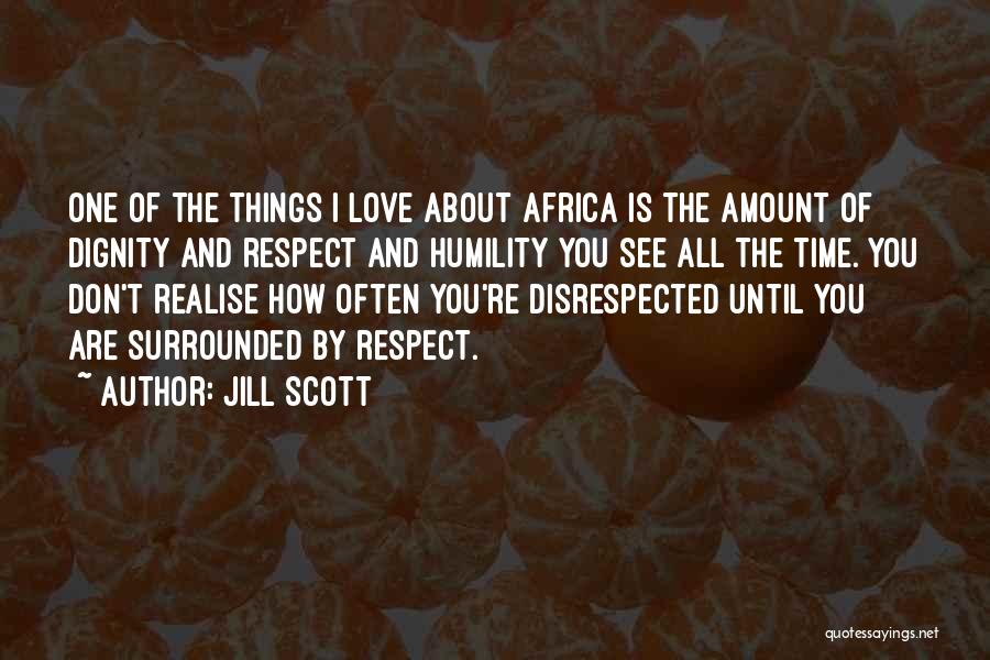 Jill Scott Quotes: One Of The Things I Love About Africa Is The Amount Of Dignity And Respect And Humility You See All