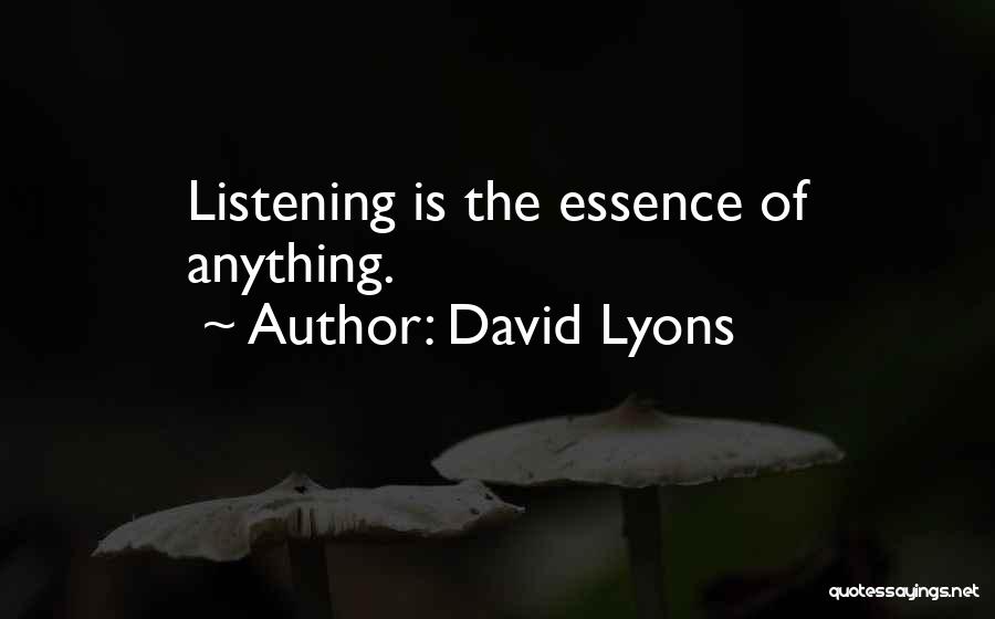 David Lyons Quotes: Listening Is The Essence Of Anything.