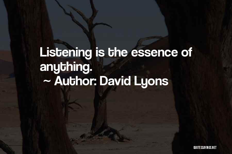 David Lyons Quotes: Listening Is The Essence Of Anything.