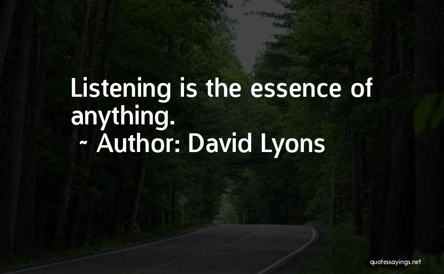 David Lyons Quotes: Listening Is The Essence Of Anything.