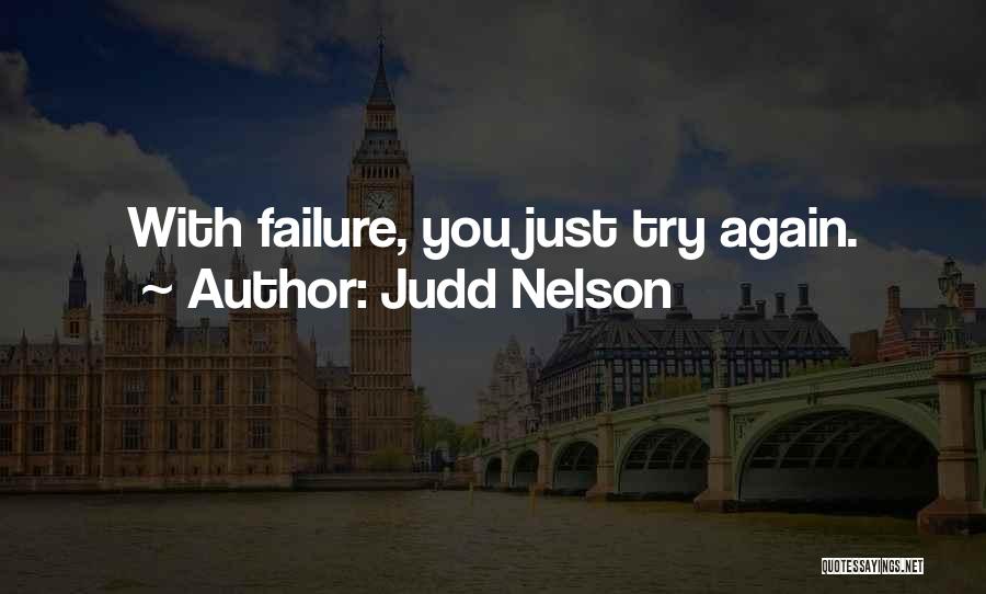 Judd Nelson Quotes: With Failure, You Just Try Again.