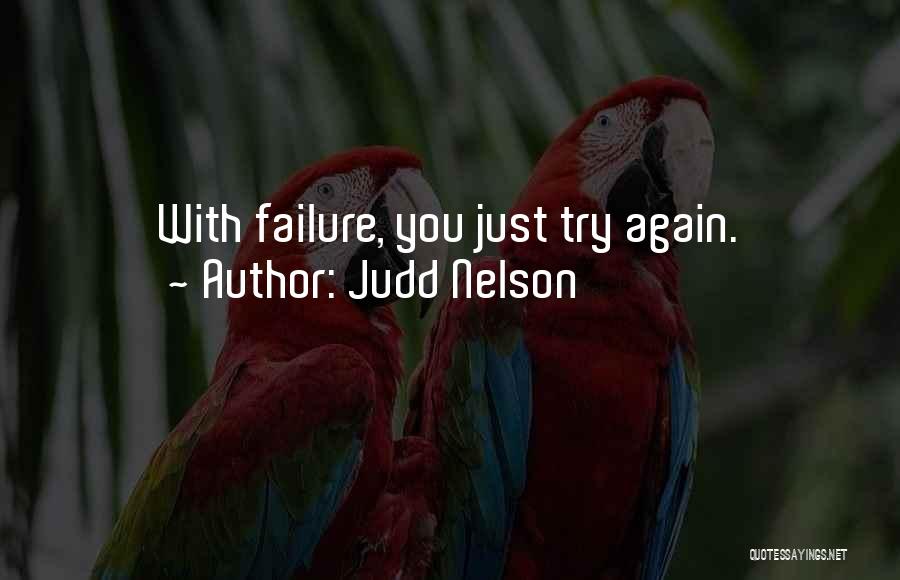 Judd Nelson Quotes: With Failure, You Just Try Again.