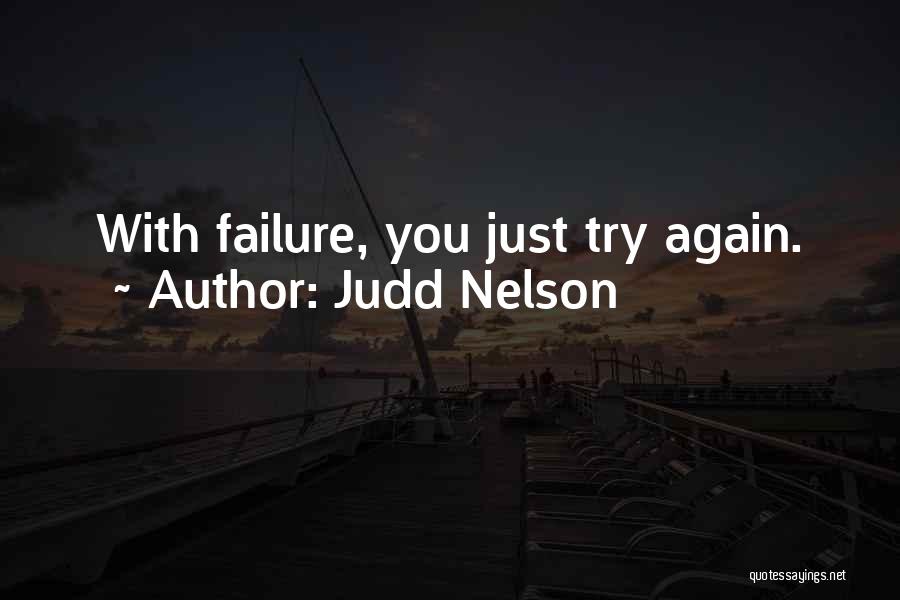 Judd Nelson Quotes: With Failure, You Just Try Again.