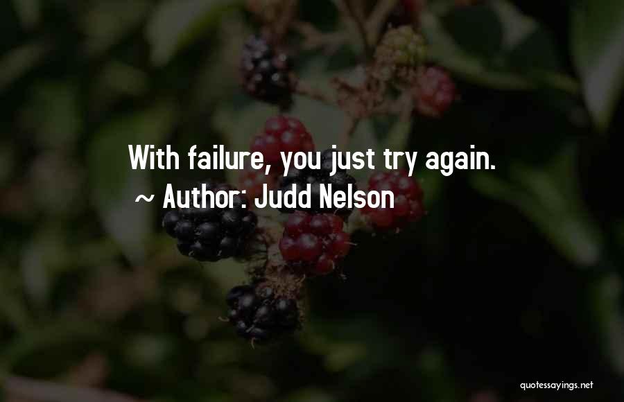 Judd Nelson Quotes: With Failure, You Just Try Again.