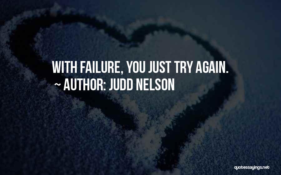 Judd Nelson Quotes: With Failure, You Just Try Again.