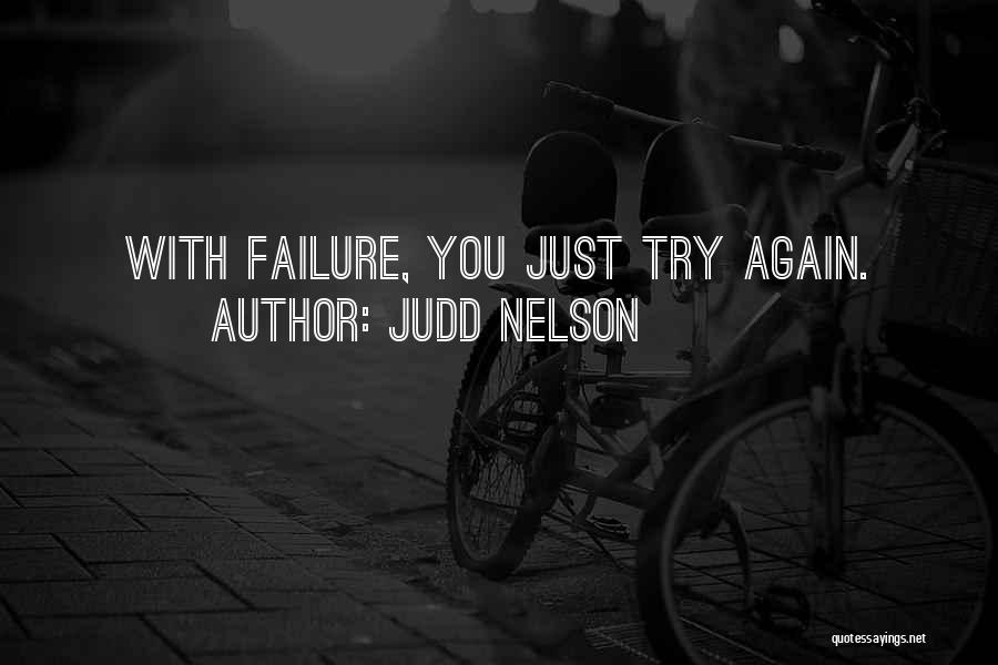 Judd Nelson Quotes: With Failure, You Just Try Again.