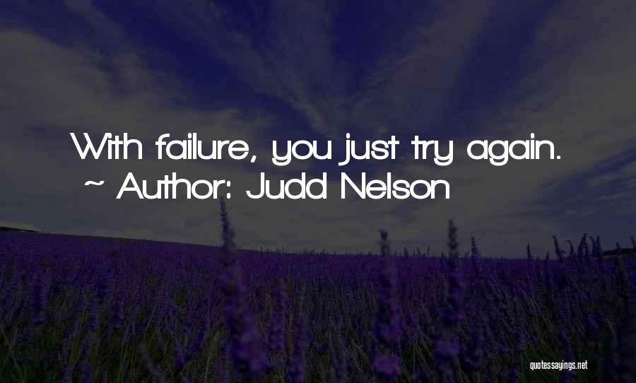 Judd Nelson Quotes: With Failure, You Just Try Again.