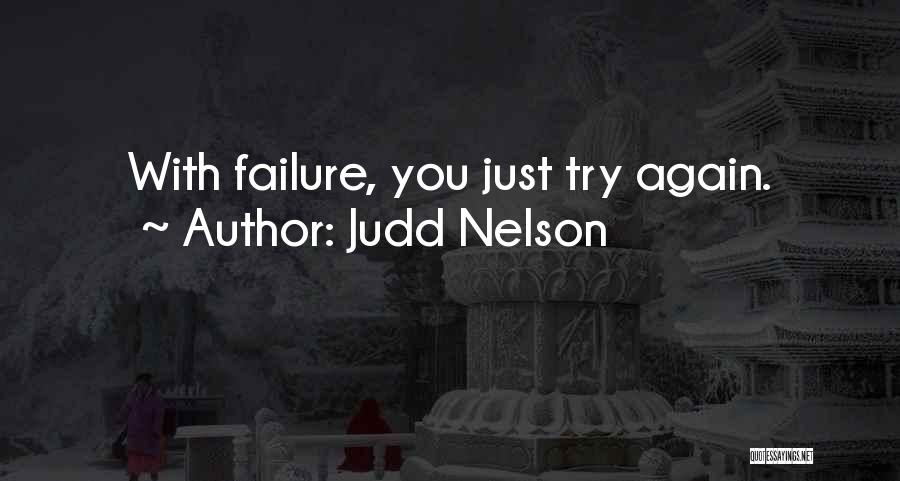 Judd Nelson Quotes: With Failure, You Just Try Again.