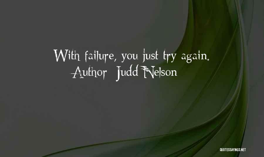 Judd Nelson Quotes: With Failure, You Just Try Again.