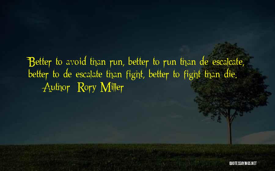Rory Miller Quotes: Better To Avoid Than Run, Better To Run Than De-escalcate, Better To De-escalate Than Fight, Better To Fight Than Die.