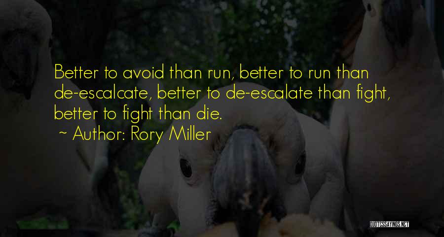 Rory Miller Quotes: Better To Avoid Than Run, Better To Run Than De-escalcate, Better To De-escalate Than Fight, Better To Fight Than Die.