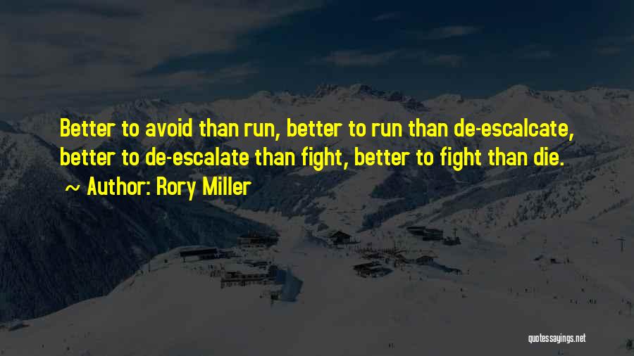 Rory Miller Quotes: Better To Avoid Than Run, Better To Run Than De-escalcate, Better To De-escalate Than Fight, Better To Fight Than Die.