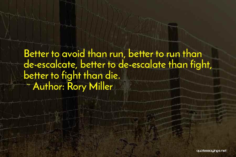 Rory Miller Quotes: Better To Avoid Than Run, Better To Run Than De-escalcate, Better To De-escalate Than Fight, Better To Fight Than Die.