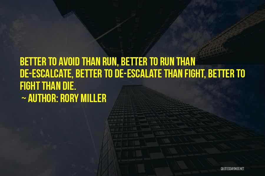 Rory Miller Quotes: Better To Avoid Than Run, Better To Run Than De-escalcate, Better To De-escalate Than Fight, Better To Fight Than Die.