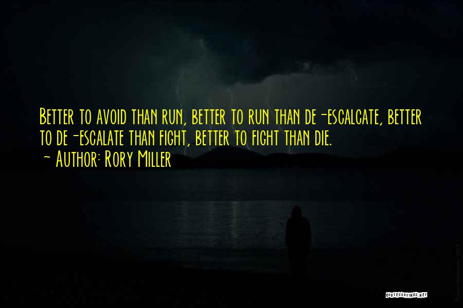 Rory Miller Quotes: Better To Avoid Than Run, Better To Run Than De-escalcate, Better To De-escalate Than Fight, Better To Fight Than Die.