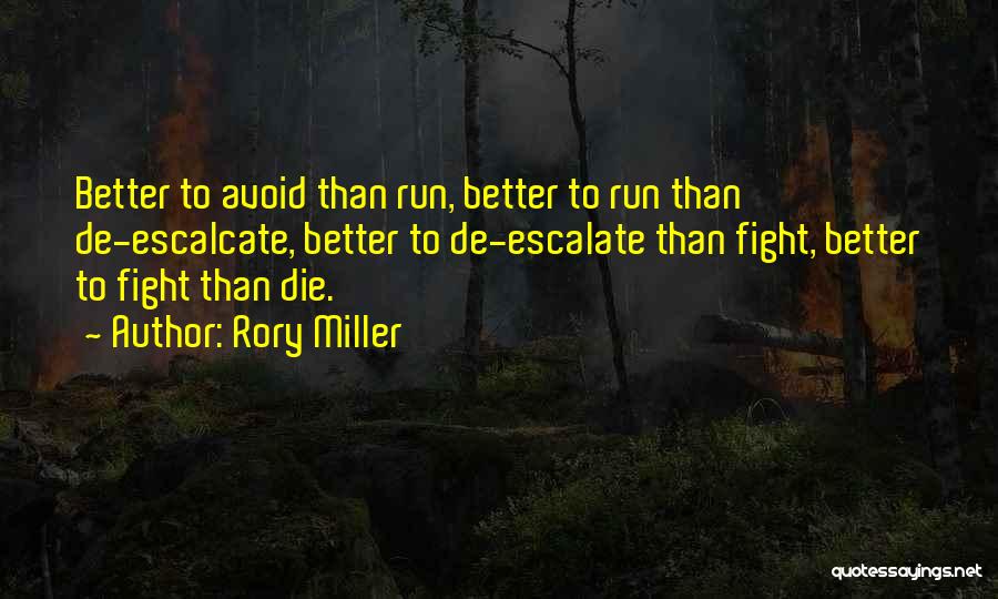 Rory Miller Quotes: Better To Avoid Than Run, Better To Run Than De-escalcate, Better To De-escalate Than Fight, Better To Fight Than Die.