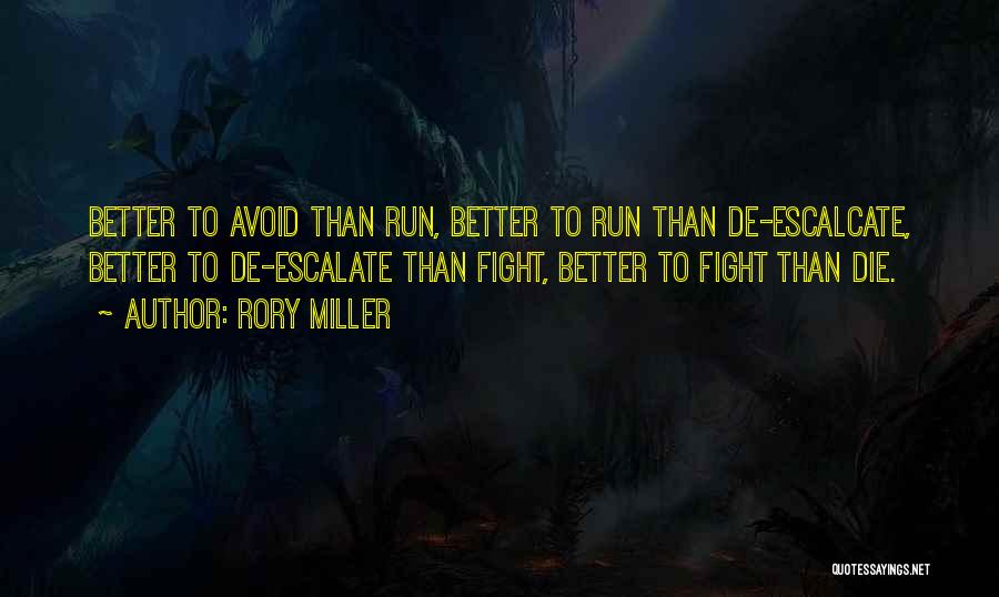 Rory Miller Quotes: Better To Avoid Than Run, Better To Run Than De-escalcate, Better To De-escalate Than Fight, Better To Fight Than Die.