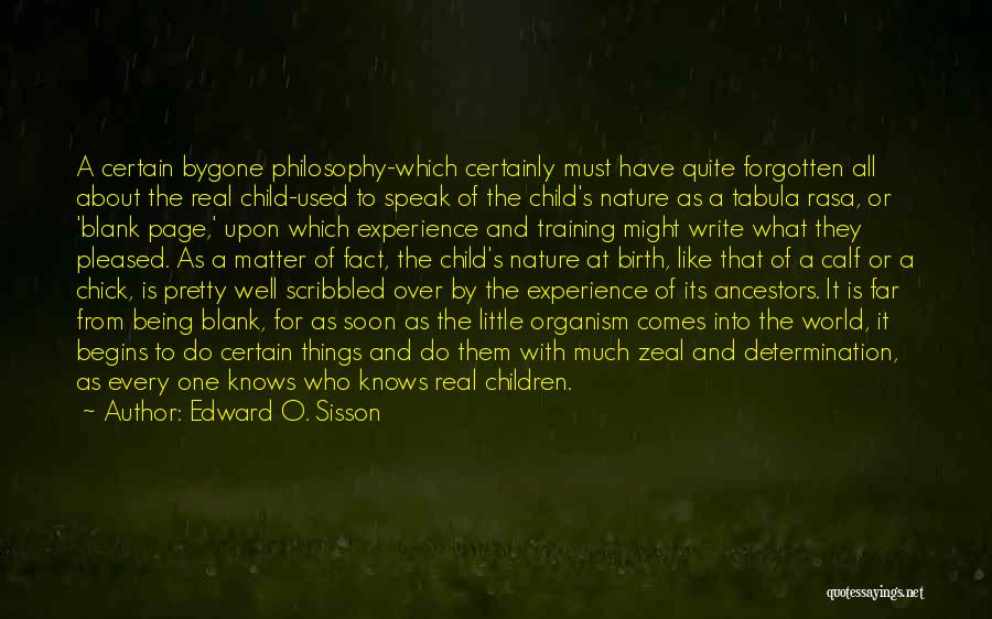 Edward O. Sisson Quotes: A Certain Bygone Philosophy-which Certainly Must Have Quite Forgotten All About The Real Child-used To Speak Of The Child's Nature