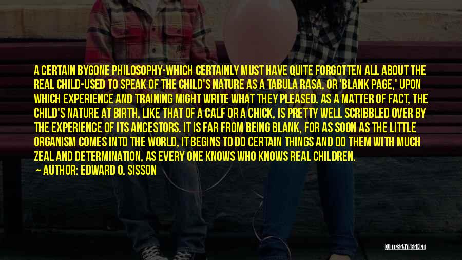 Edward O. Sisson Quotes: A Certain Bygone Philosophy-which Certainly Must Have Quite Forgotten All About The Real Child-used To Speak Of The Child's Nature