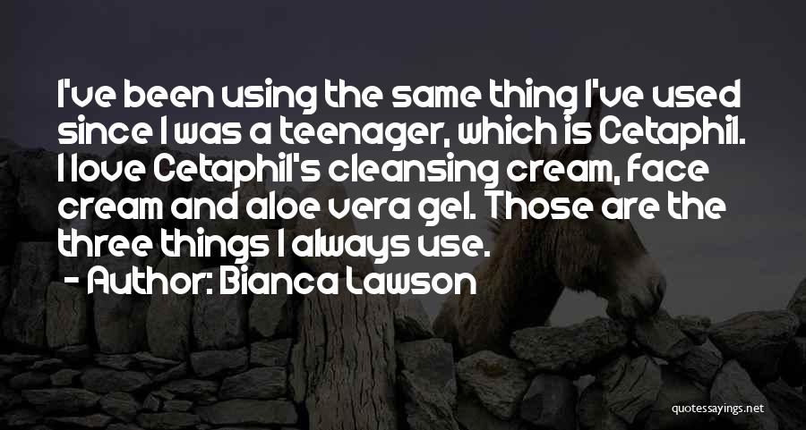 Bianca Lawson Quotes: I've Been Using The Same Thing I've Used Since I Was A Teenager, Which Is Cetaphil. I Love Cetaphil's Cleansing