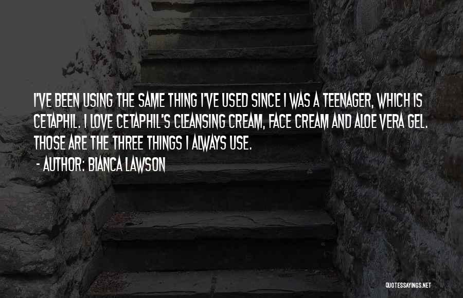 Bianca Lawson Quotes: I've Been Using The Same Thing I've Used Since I Was A Teenager, Which Is Cetaphil. I Love Cetaphil's Cleansing