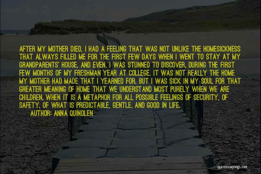 Anna Quindlen Quotes: After My Mother Died, I Had A Feeling That Was Not Unlike The Homesickness That Always Filled Me For The