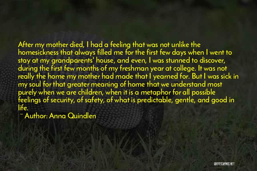 Anna Quindlen Quotes: After My Mother Died, I Had A Feeling That Was Not Unlike The Homesickness That Always Filled Me For The
