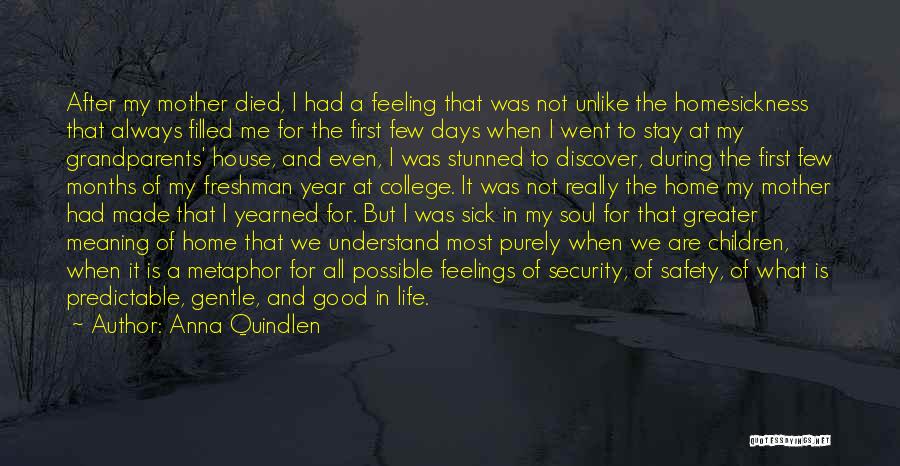 Anna Quindlen Quotes: After My Mother Died, I Had A Feeling That Was Not Unlike The Homesickness That Always Filled Me For The