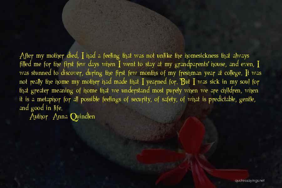 Anna Quindlen Quotes: After My Mother Died, I Had A Feeling That Was Not Unlike The Homesickness That Always Filled Me For The